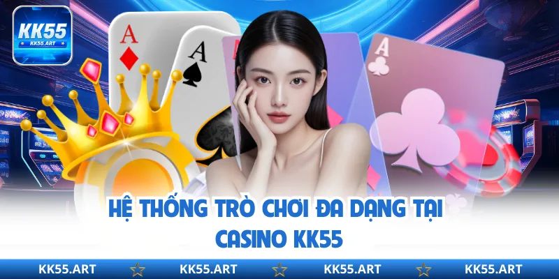 Hệ thống trò chơi đa dạng tại casino KK55